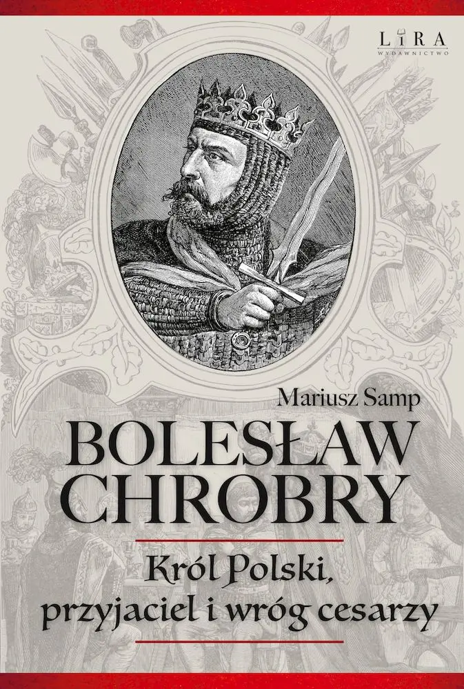 Okładka książki Mariusza Samp „Bolesław Chrobry. Król Polski, przyjaciel i wróg cesarzy”