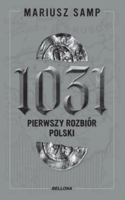 Okładka najnowszej książki Mariusza Samp „1031. Pierwszy rozbiór Polski” wydanej w wydawnictwie Bellona