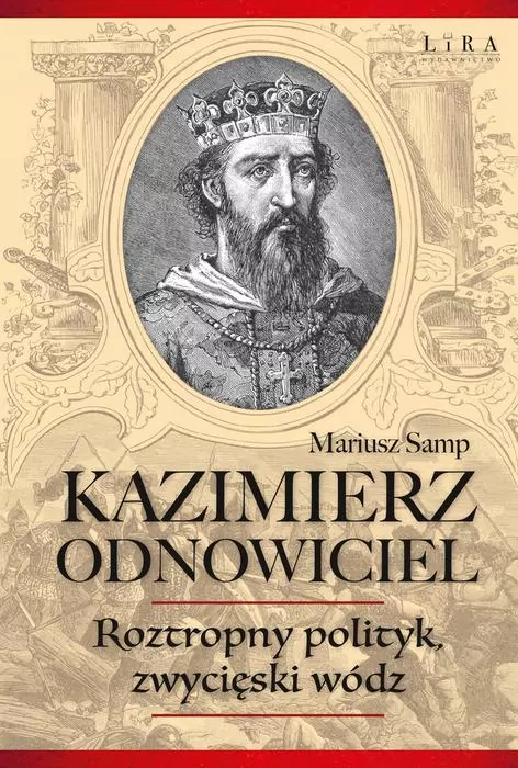 Kazimierz Odnowiciel, roztropny polityk, zwycięski wódz, aut. Mariusz Samp