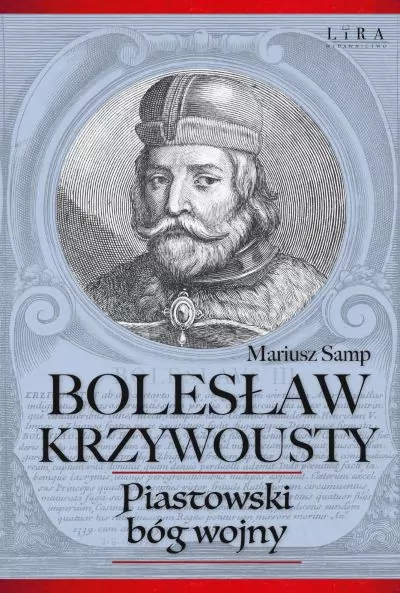 Okładka książki "Bolesław Krzywousty. Piastowski bóg wojny" autorstwa dr Mariusza Sampa