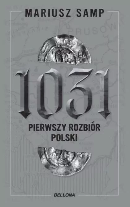 Okładka najnowszej książki Mariusza Samp „1031. Pierwszy rozbiór Polski” wydanej w wydawnictwie Bellona